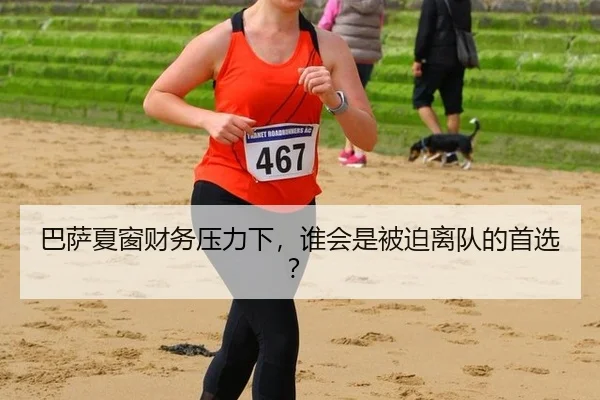巴萨夏窗财务压力下，谁会是被迫离队的首选？